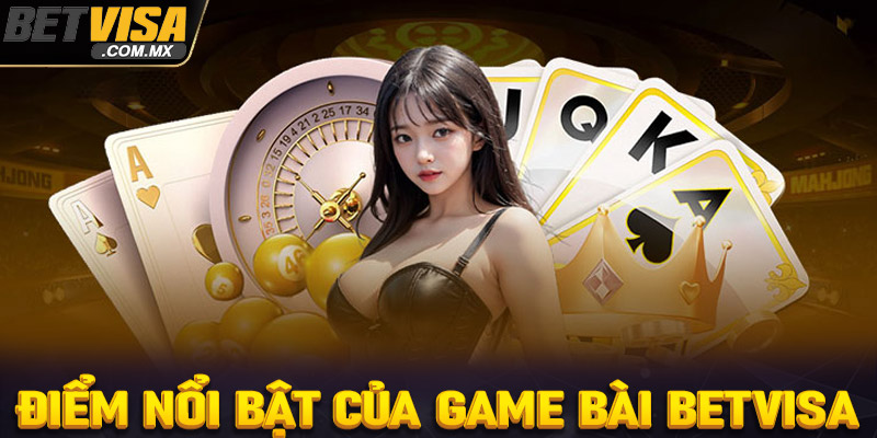 Một số ưu điểm nổi bật tạo lên sức hút của sảnh game bài Betvisa