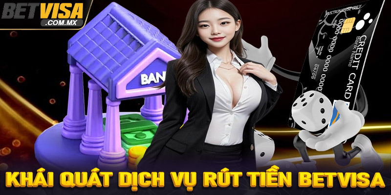 Khái quát về hệ thống giao dịch rút tiền Betvisa