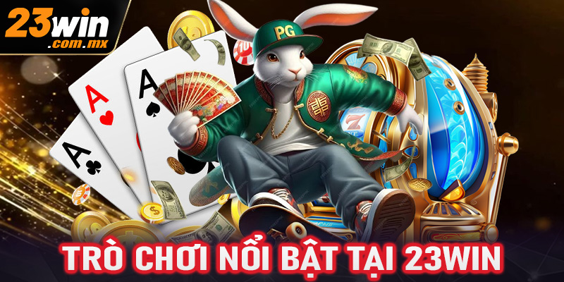 Các trò chơi nổi bật tại 23win